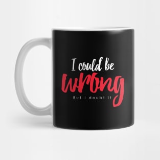 I could be wrong Mug